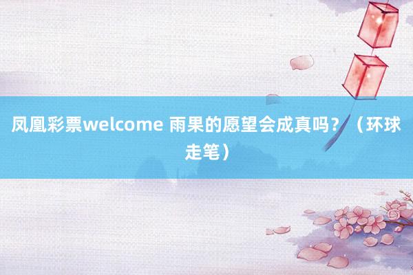 凤凰彩票welcome 雨果的愿望会成真吗？（环球走笔）