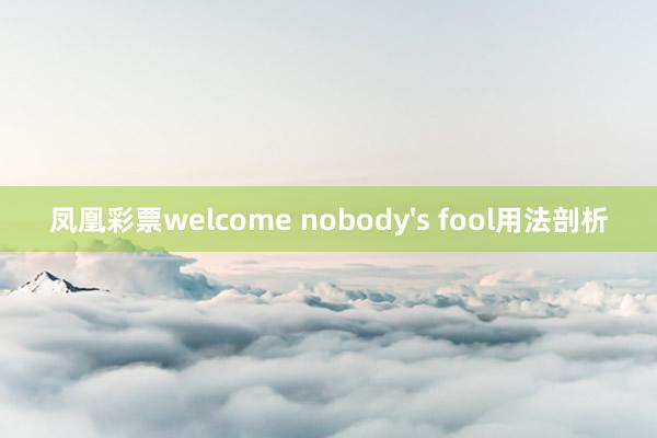 凤凰彩票welcome nobody's fool用法剖析